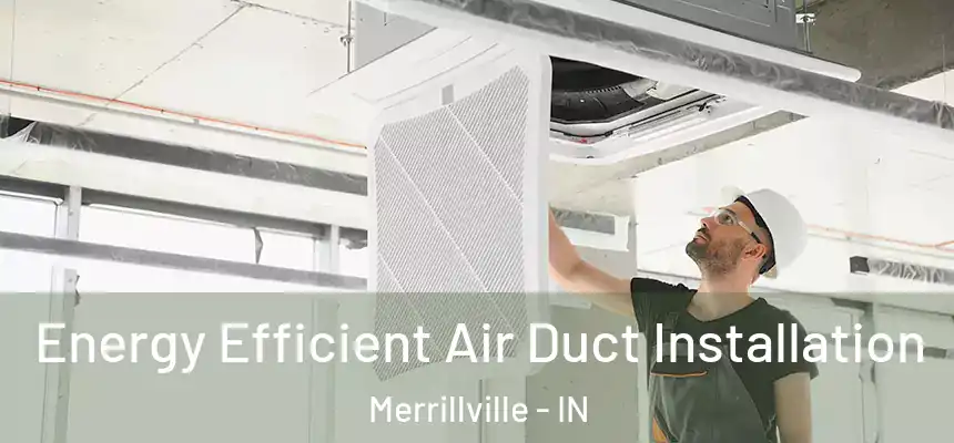 Energy Efficient Air Duct Installation Merrillville - IN