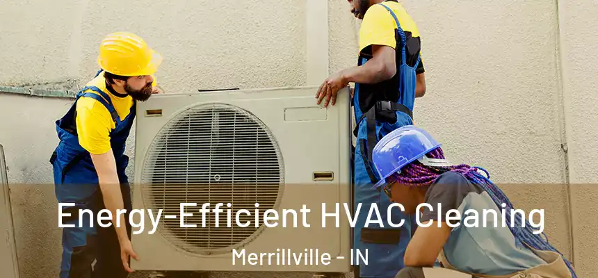 Energy-Efficient HVAC Cleaning Merrillville - IN