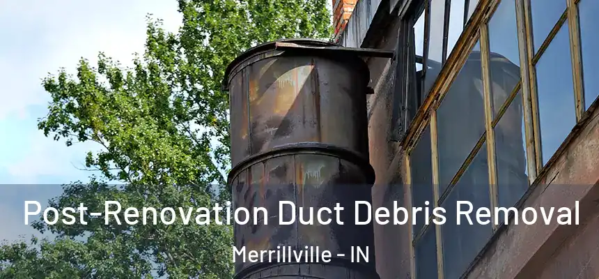 Post-Renovation Duct Debris Removal Merrillville - IN